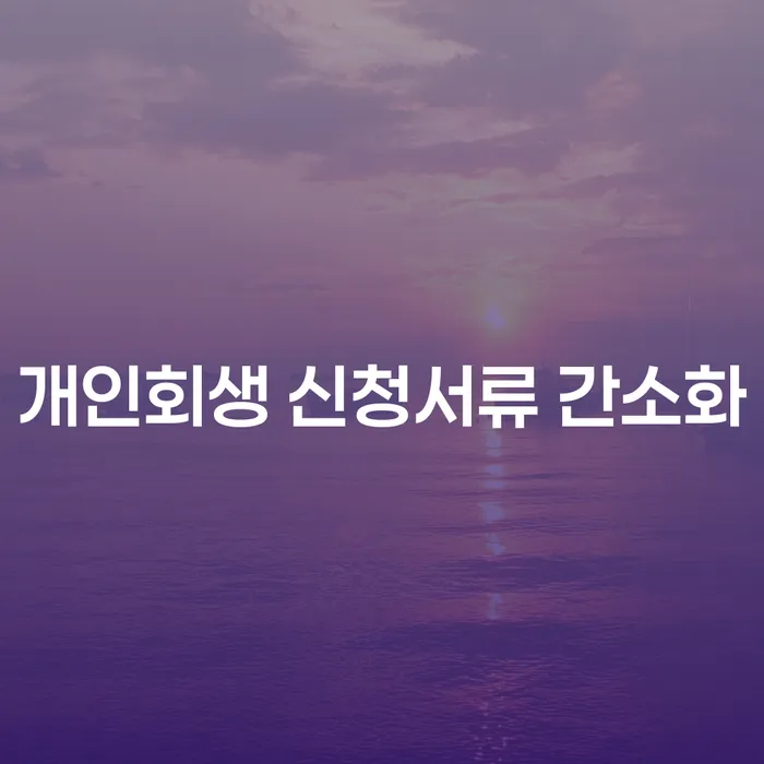 개인회생 신청서류 간소화, 더 이상 복잡하지 않나요?