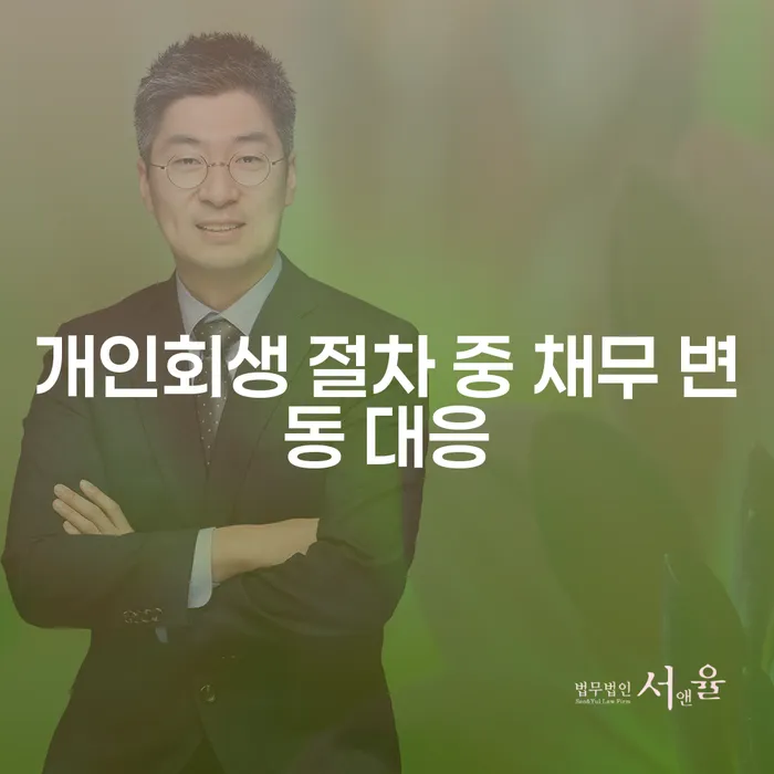 개인회생 절차 중 채무 변동 대응, 어떻게 해야 할까요?